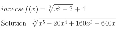 The inverse of f(x)=\sqrt[5]{x^3-2}+4 is cube root of x^5-20x^4+160x^3-640x^2+1280x-1022